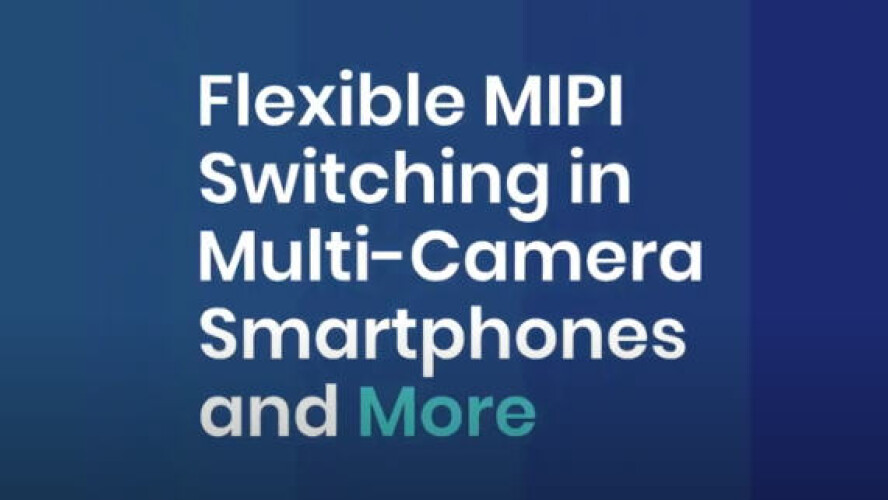 Flexible MIPI Switching in Multi Camera Smartphones and More